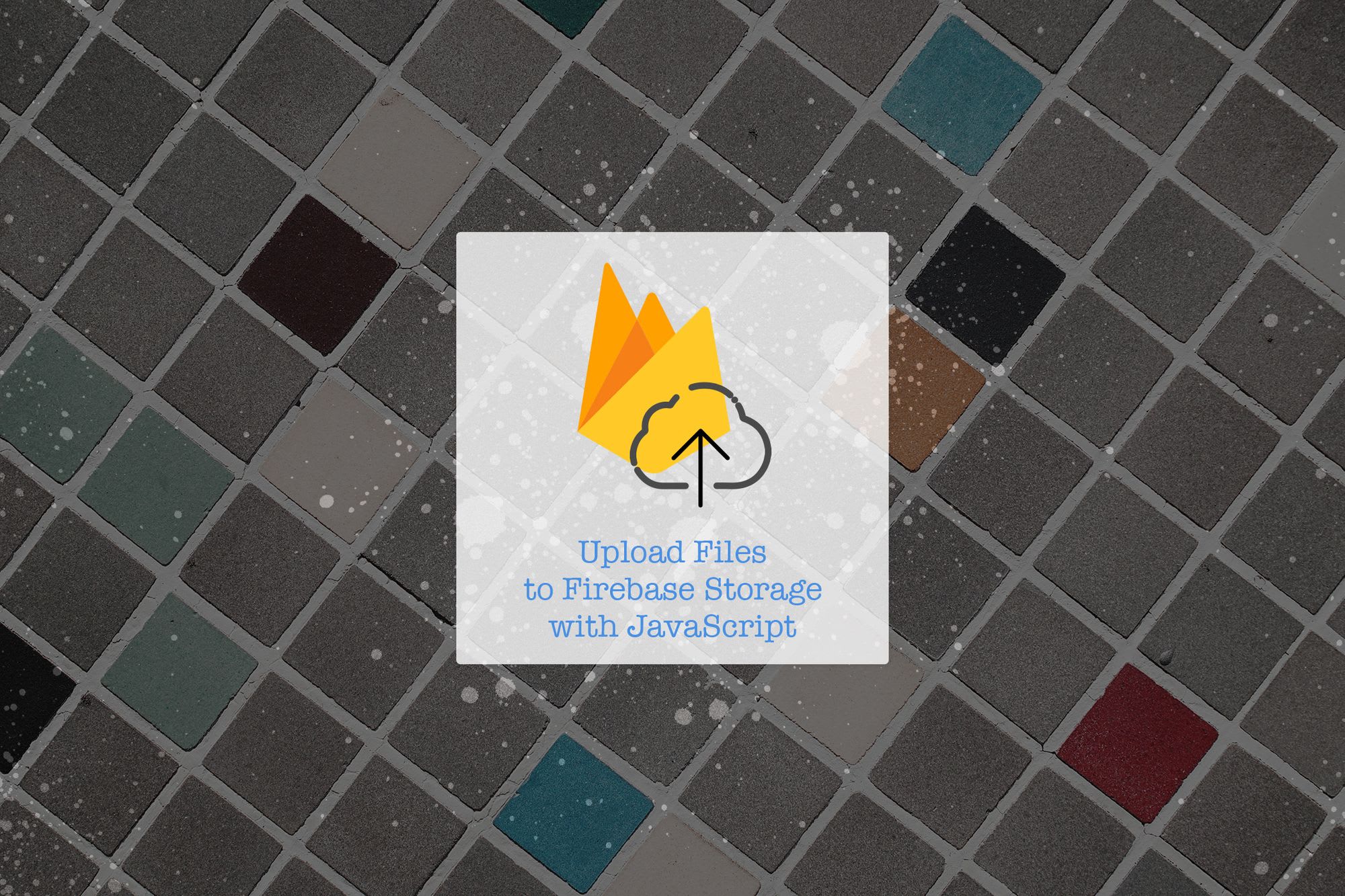 Upload Files to Firebase Storage with JavaScript